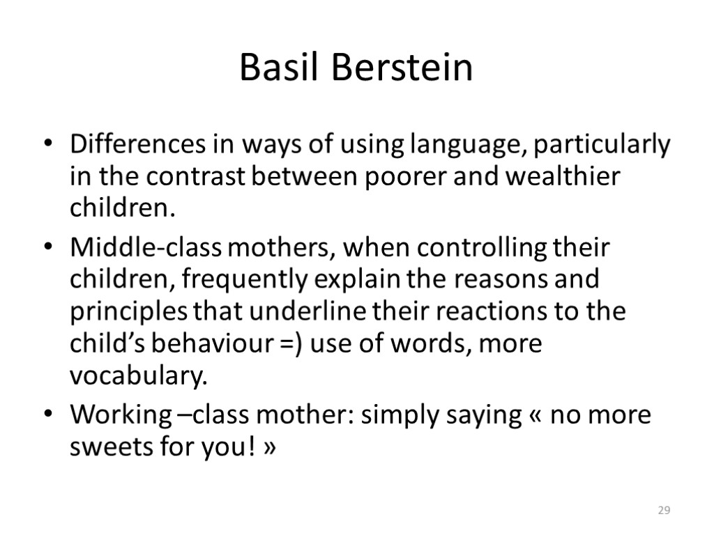 Basil Berstein Differences in ways of using language, particularly in the contrast between poorer